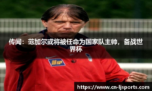 传闻：范加尔或将被任命为国家队主帅，备战世界杯